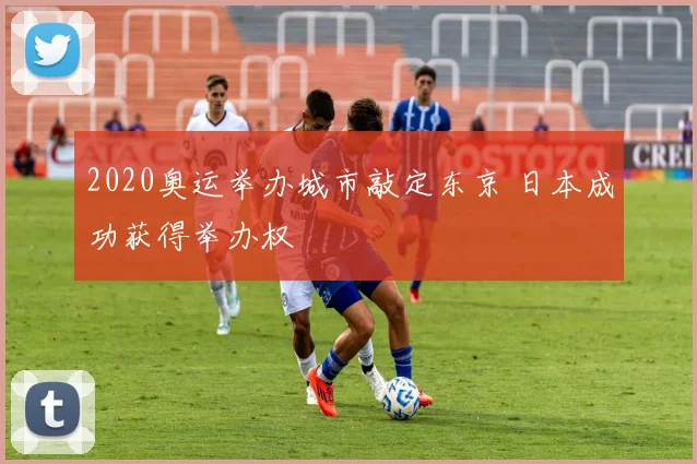 2020奥运举办城市敲定东京 日本成功获得举办权