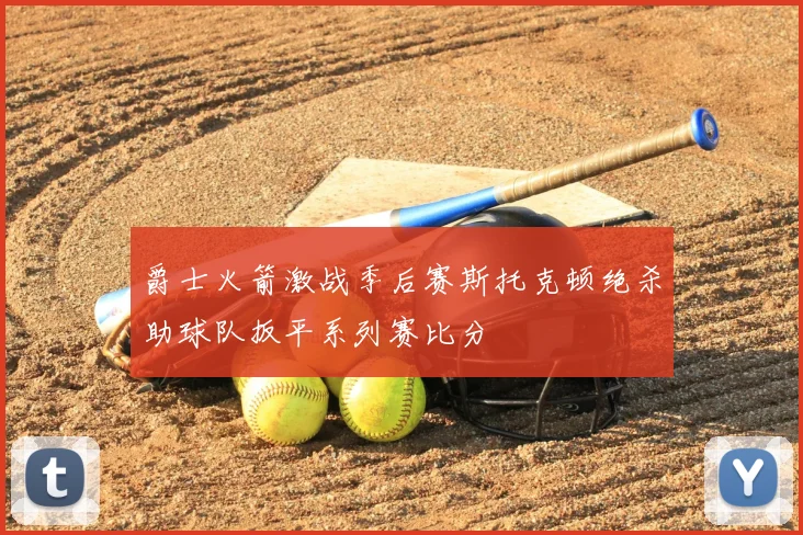 爵士火箭激战季后赛斯托克顿绝杀助球队扳平系列赛比分