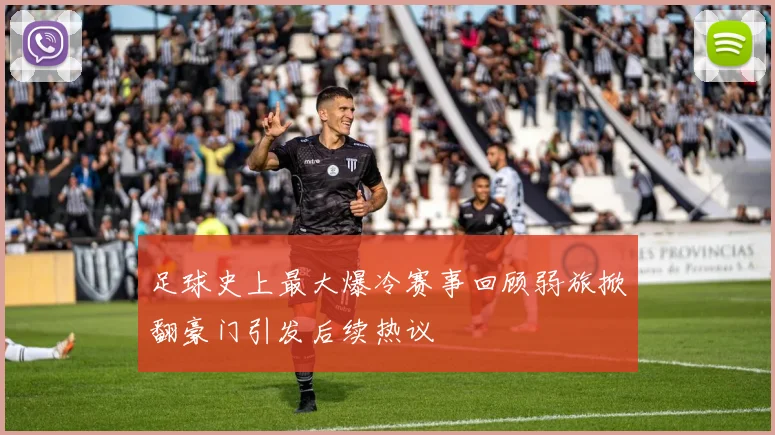 足球史上最大爆冷赛事回顾弱旅掀翻豪门引发后续热议