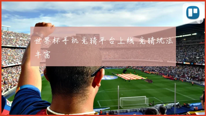 世界杯手机竞猜平台上线 竞猜玩法丰富