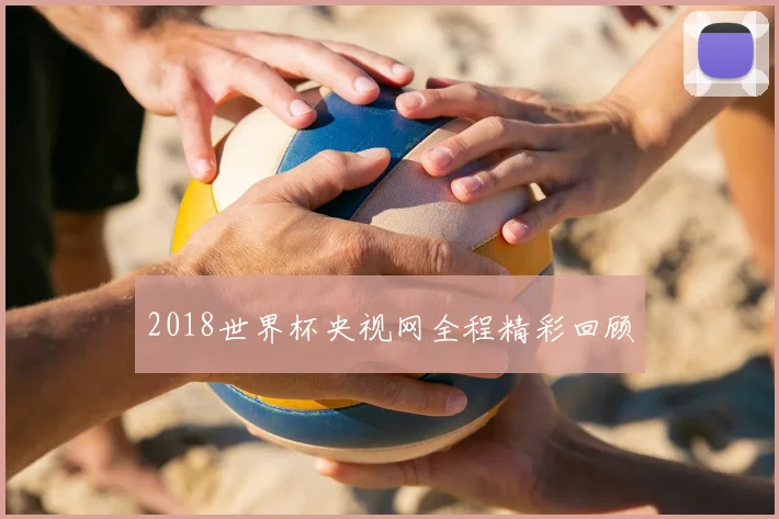 2018世界杯央视网全程精彩回顾
