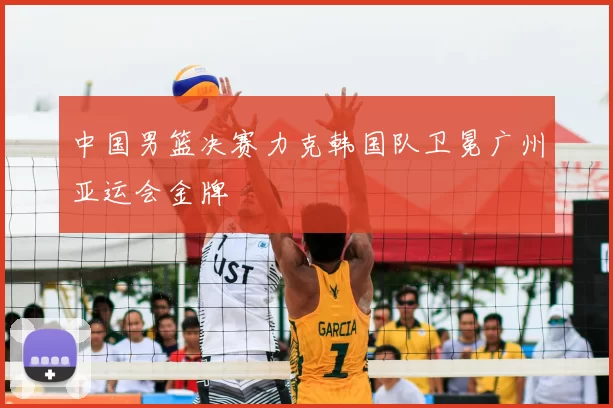 中国男篮决赛力克韩国队卫冕广州亚运会金牌