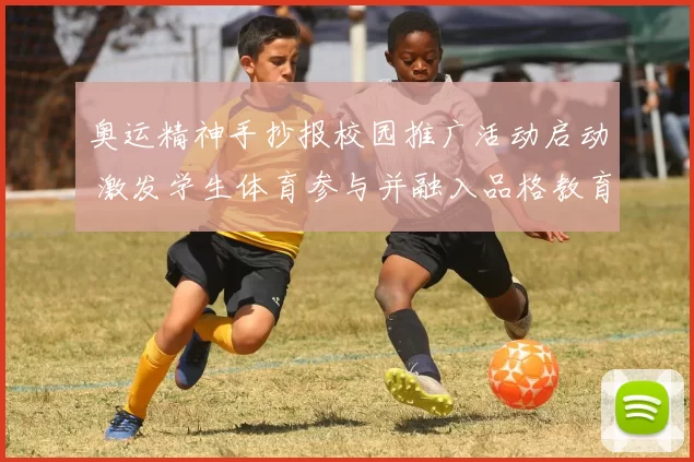 奥运精神手抄报校园推广活动启动 激发学生体育参与并融入品格教育