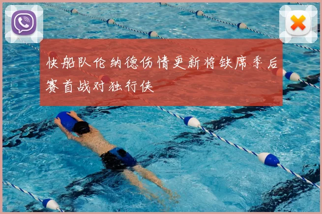 快船队伦纳德伤情更新将缺席季后赛首战对独行侠